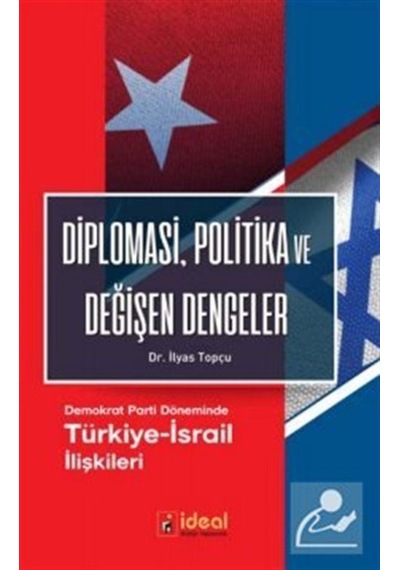 Diplomasi Politika ve Değişen Dengeler-Demokrat Parti Döneminde Türkiye-İsrail İlişkileri - İlyas Topçu - İdeal Kültür Yayıncılık