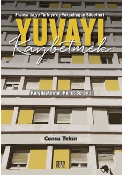 Fransada ve Türkiye'de Yoksulluğun Silüetleri Yuvayı Kaybetmek  - Karşılaştırmalı Konut Sorunu  - Cansu Tekin  - Nota Bene Yayınları