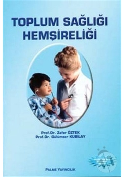 Toplum Sağlığı Hemşireliği - Gülümser Kubilay -  Zafer Öztek - Palme Yayınları
