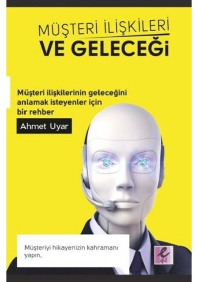 Müşteri İlişkileri ve Geleceği - Ahmet Uyar - Efil Yayınevi Yayınları