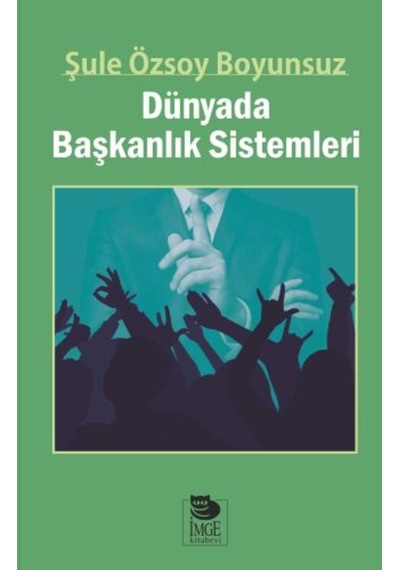 Dünyada Başkanlık Sistemleri - Şule Özsoy Boyunsuz - İmge Kitabevi