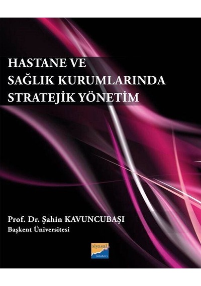 Hastane ve Sağlık Kurumlarında Stratejik Yönetim  - Şahin Kavuncubaşı  - Siyasal Kitabevi