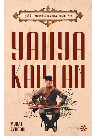 Yahya Kaptan: Teşkilat-ı Mahsusa'dan Kuva-yı Milliye'ye - Murat Aydoğdu - Yeditepe Yayınevi