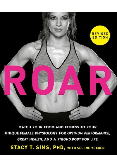 Roar, Revised Edition: Match Your Food And Fitness To Your Unique Female Physiology For Optimum Performance, Great Health, And A Strong Body For Life