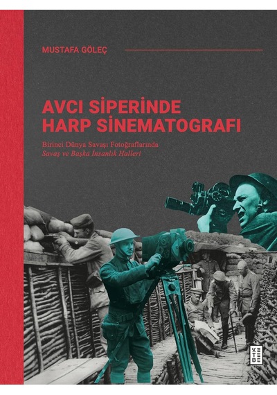 Avcı Siperinde Harp Sinematografı: Birinci Dünya Savaşı Fotoğraflarında Savaş Ve Başka İnsanlık Halleri