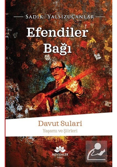 Efendiler Bağı - Davut Sulari - Yaşamı ve Şiirleri - Sadık Yalsızuçanlar - Mevsimler Kitap