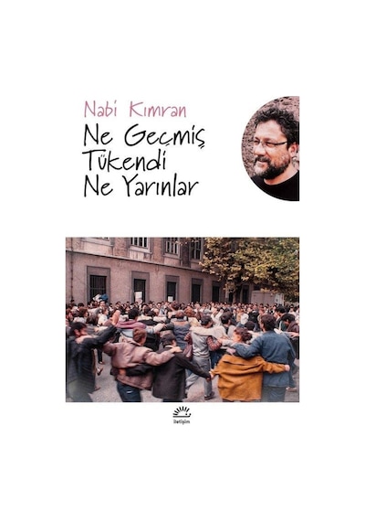 Ne Geçmiş Tükendi Ne Yarınlar - Nabi Kımran - İletişim Yayınları