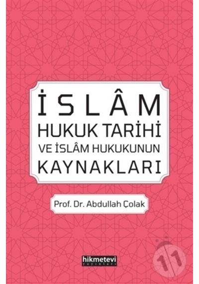İslam Hukuk Tarihi ve İslam Hukukunun Kaynakları  - Abdullah Çolak  - Hikmetevi Yayınları