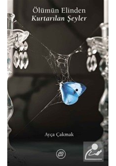 Ölümün Elinden Kurtarılan Şeyler / D. Ayça Çakmak
