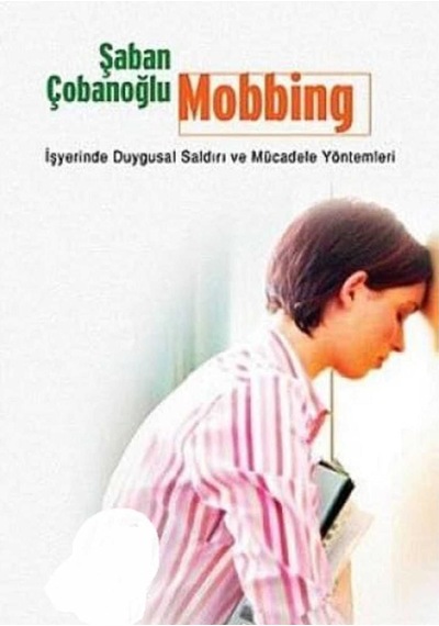 Mobbing İşyerinde Duygusal Saldırı Ve Mücadele Yöntemleri - Şaban Çobanoğlu