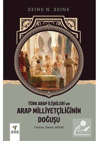 Türk Arap İlişkileri ve Arap Milliyetçiliğinin Doğuşu - Zeine N. Zeine - Ark Kitapları