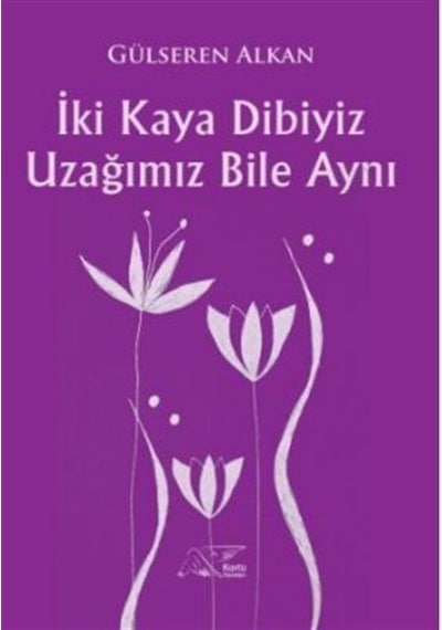 İki Kaya Dibiyiz Uzağımız Bile Aynı / Gülseren Alkan
