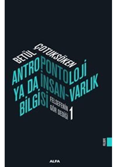 Antropontoloji Ya Da İnsan Varlık Bilgisi - Felsefenin Gör Dediği 1 - Betül Çotuksöken - Alfa Yayıncılık