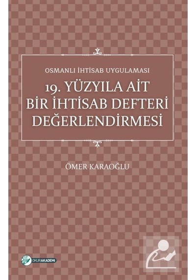 19.Yüzyıla Ait Bir İhtisab Defteri Değerlendirmesi-Osmanlı İhtisab Uygulaması - Ömer Karaoğlu - Okur Akademi