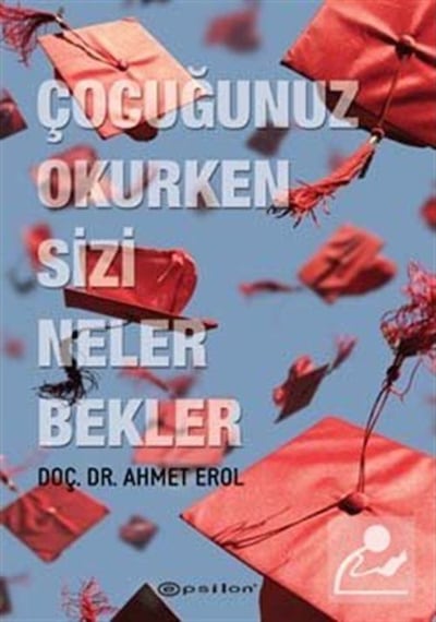 Çocuğunuz Okurken Sizi Neler Bekler - Ahmet Erol - Epsilon Yayınevi
