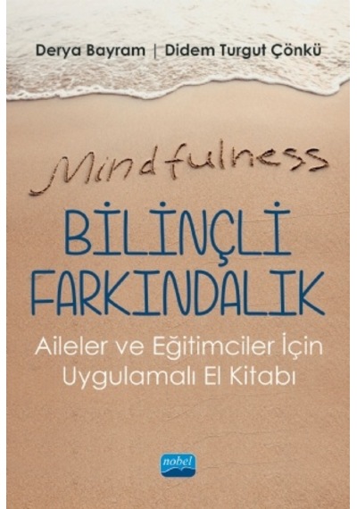 Mindfulness  - Bilinçli Farkındalık  - Aileler ve Eğitimciler için Uygulamalı El Kitabı  - Derya Bayram  - Nobel Akademik Yayıncılık