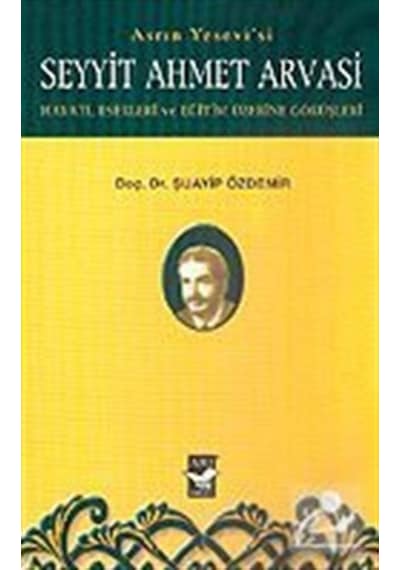 Seyyit Ahmet Arvasi Hayatı, Eserleri ve Eğitim Üzerine Görüşle...