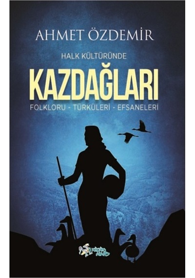 Halk Kültüründe Kazdağları: Folkloru-Türküleri-Efsaneleri - Ahmet Özdemir - Kültür Ajans Tanıtım ve Organizasyo
