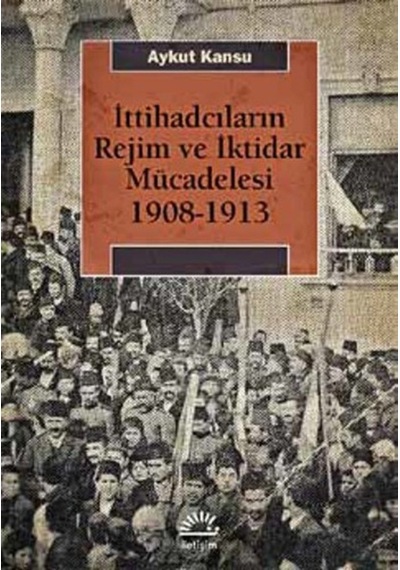 Ittihadcıların Rejim Ve Iktidar Mücadelesi 1908-1913