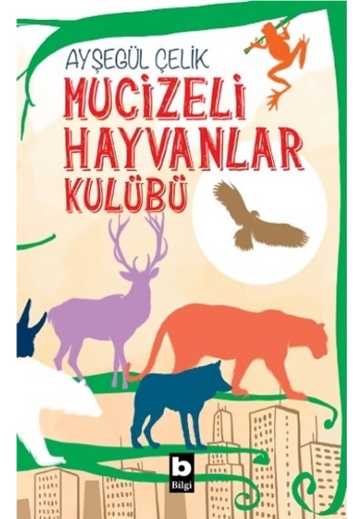Mucizeli Hayvanlar Kulübü - Ayşegül Çelik - Bilgi Yayınevi