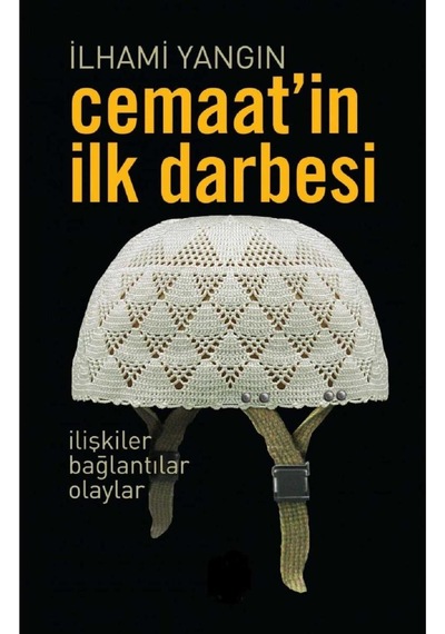 Cemaat'in İlk Darbesi İlişkiler Bağlantılar Olaylar - İlhami Yangın İlk Baskı 2016