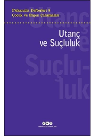 Çocuk ve Ergen Çalışmaları: Utanç ve Suçluluk - Psikanaliz Defterleri 8- Yapı Kredi Yayınları