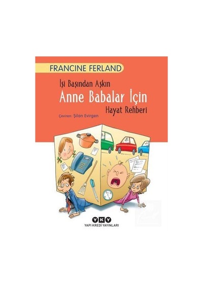 İşi Başından Aşkın Anne Babalar İçin Hayat Rehberi - Francine Ferland - Yapı Kredi Yayınları