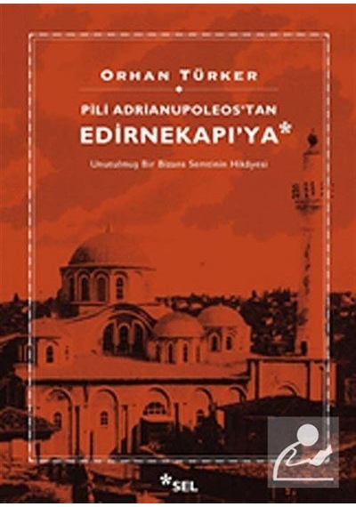 Pili Adrianupoleos'tan Edirnekapı'ya - Orhan Türker - Sel Yayıncılık