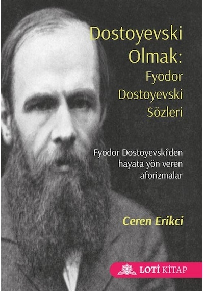 Dostoyevski Olmak: Fyodor Dostoyevski Sözleri - Ceren Erikci - Loti Kitap