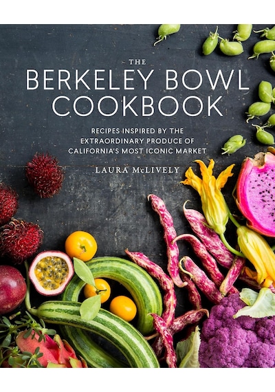 The Berkeley Bowl Cookbook: Recipes Inspired By The Extraordinary Produce Of California's Most Iconic Market