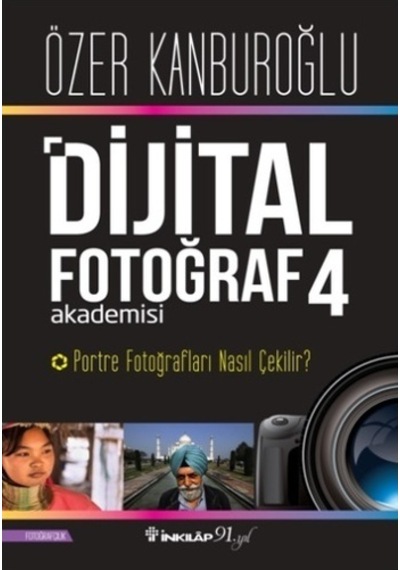 Dijital Fotoğraf Akademisi 4-Portre Fotoğrafları Nasıl Çekilir? - Özer Kanburoğlu - İnkılap Kitabevi