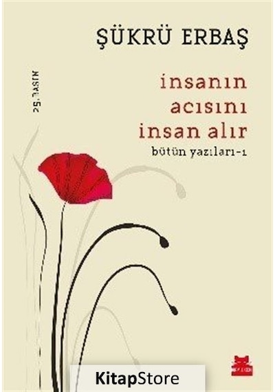 Insanın Acısını Insan Alır / Bütün Yazıları 1 / Şükrü Erbaş
