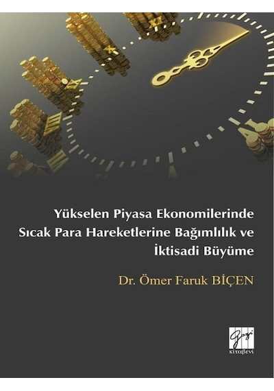 Yükselen Piyasa Ekonomilerinde Sıcak Para Hareketlerine Bağımlılık ve İktisadi Büyüme  - Ömer Faruk Biçen  - Gazi Kitabevi