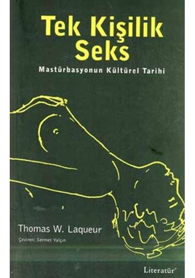 Tek Kişilik Seks - Mastürbasyonun Kültürel Tarihi - Thomas W. Laqueur - Literatür Yayıncılık
