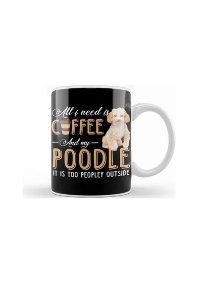All I Need Is Coffee And My Poodle It Is Too Peopley Outside Kupa Bardak Porselen Karışık