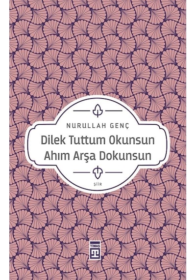 Dilek Tuttum Okunsun Ahım Arşa Dokunsun - Nurullah Genç - Timaş Yayınları
