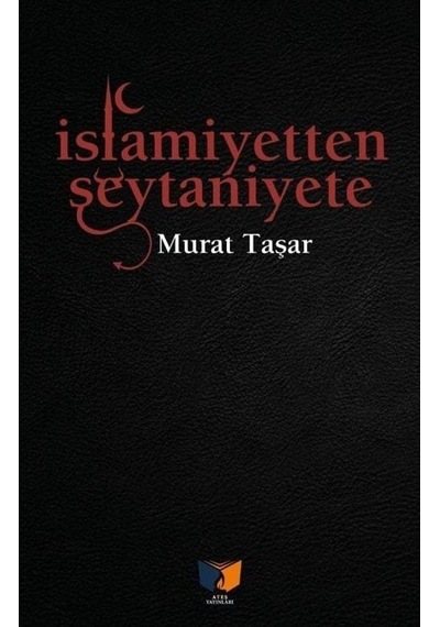 İslamiyetten Şeytaniyete / Murat Taşar
