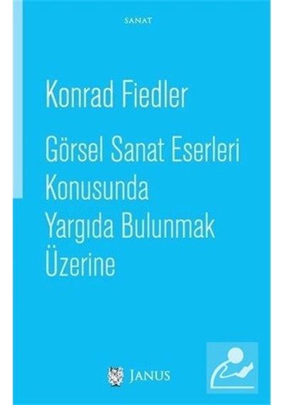 Görsel Sanat Eserleri Konusunda Yargıda Bulunmak Üzerine - Konrad Fiedler - Janus Yayıncılık