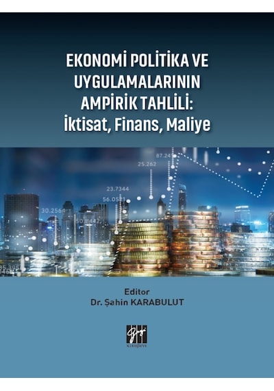 Gazi Kitabevi - Ekonomi Politika ve Uygulamalarının Ampirik Tahlili: İktisat, Finans, Maliye - Dr. Şahin KARABULUT