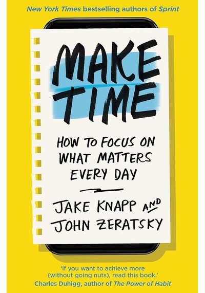 Make Time: How To Focus On What Matters Every Day
