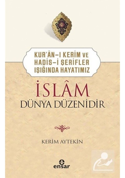 İslam Dünya Düzenidir - Kur'an-ı Kerim ve Hadis-i Şerifler Işığında Hayatımız - Kerim Aytekin - Ensar Neşriyat
