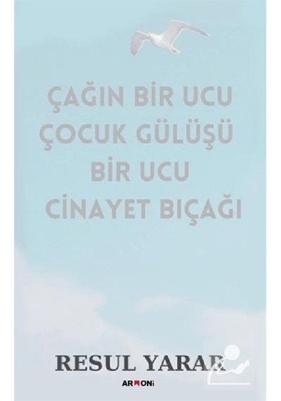 Çağın Bir Ucu Çocuk Gülüşü Bir Ucu Cinayet Bıçağı / Resul Yarar