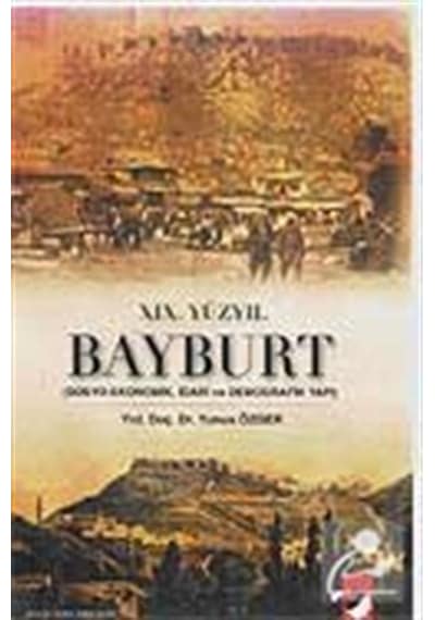 XIX. Yüzyıl Bayburt - Sosyo-Ekonomik idari ve Demografi Yapı - Yunus Özger - IQ Kültür Sanat Yayıncılık