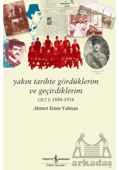 Yakın Tarihte Gördüklerim Ve Geçirdiklerim - Cilt 1: 1888-1918