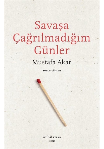 Savaşa Çağrılmadığım Günler - Toplu Şiirler - Mustafa Akar - Muhit Kitap