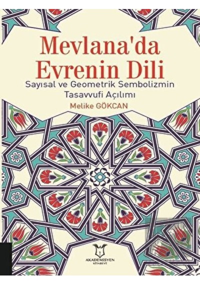 Mevlana'da Evrenin Dili Sayısal ve Geometrik Sembolizmin Tasavvufi Açılımı  - Melike Gökcan  - Akademisyen Kitabevi
