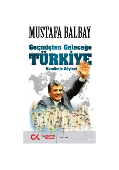 Geçmişten Geleceğe Türkiye - Mustafa Balbay - Cumhuriyet Kitapları