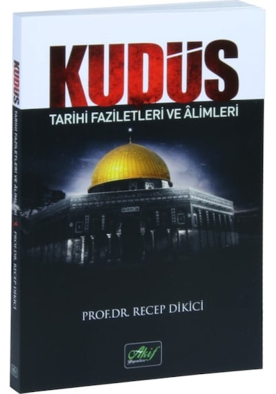 Kudüs Tarihi Faziletleri ve Alimleri - Recep Dikici - Akif Yayınları