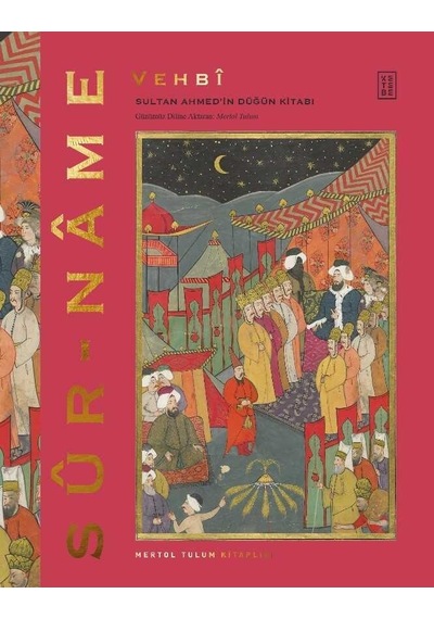 Sur - name: Sultan Ahmed'in Düğün Kitabı - Seyyid Vehbi - Ketebe