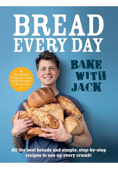 Bake Wıth Jack Bread Every Day: All The Best Breads And Simple, Step-by-step Recipes To Use Up Every Crumb